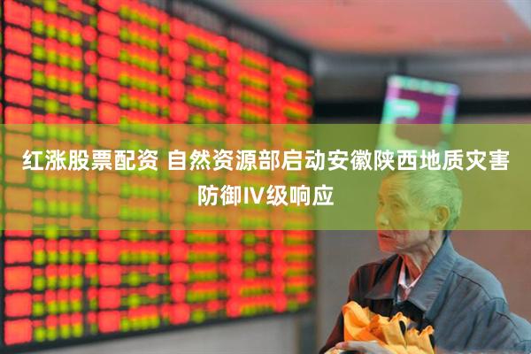 红涨股票配资 自然资源部启动安徽陕西地质灾害防御Ⅳ级响应